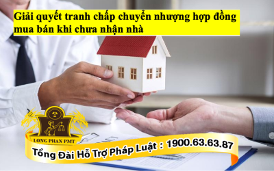 Giải quyết tranh chấp chuyển nhượng hợp đồng mua bán khi chưa nhận nhà như thế nào?