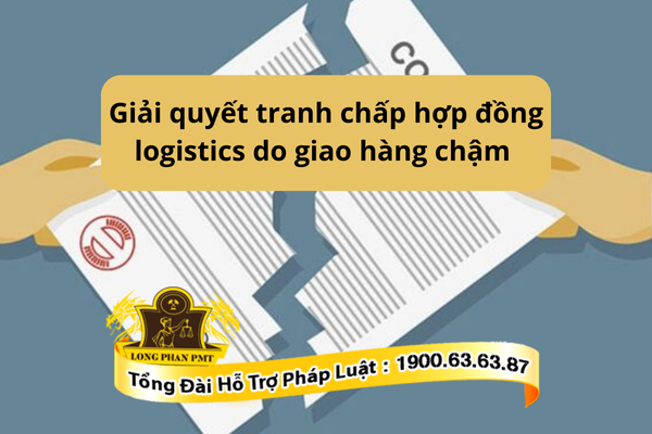Giải quyết tranh chấp hợp đồng logistics do giao hàng chậm như thế nào?