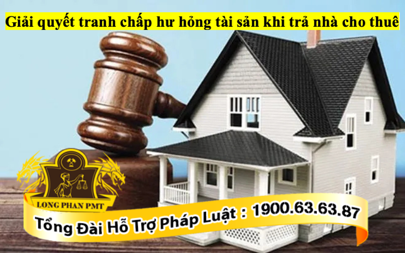Giải quyết tranh chấp hư hỏng tài sản khi trả nhà cho thuê như thế nào?