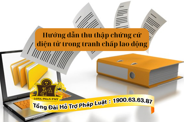 Hướng dẫn thu thập chứng cứ điện tử trong tranh chấp lao động chi tiết