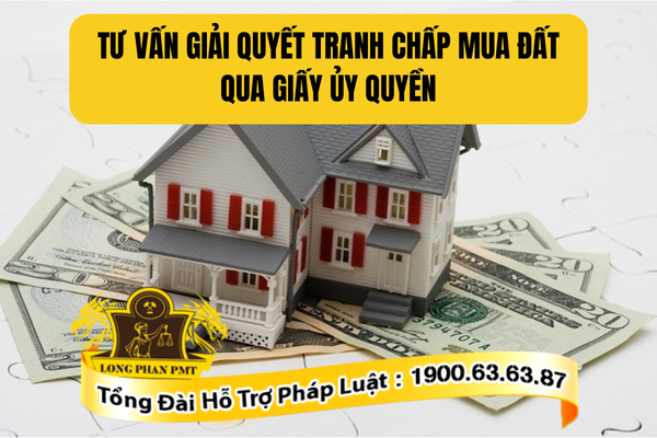 Tư vấn giải quyết tranh chấp mua đất qua giấy ủy quyền chuyên nghiệp, uy tín