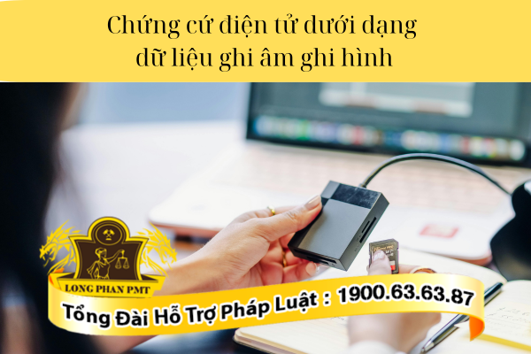 Ghi hình, ghi âm là những dạng chứng cứ điện tử 