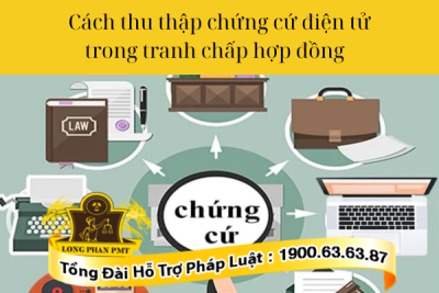 Hướng dẫn cách thu thập chứng cứ điện tử trong tranh chấp hợp đồng