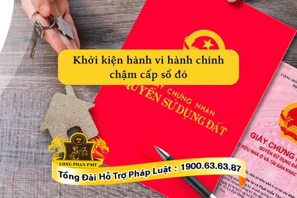 Hướng dẫn thủ tục khởi kiện hành vi hành chính chậm cấp sổ đỏ