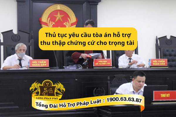 Hướng dẫn thủ tục yêu cầu tòa án hỗ trợ thu thập chứng cứ cho trọng tài