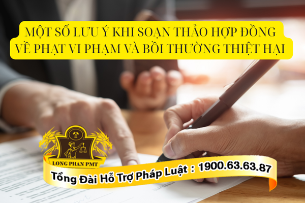 Một số lưu ý về phạt vi phạm và bồi thường thiệt hại khi soạn thảo hợp đồng