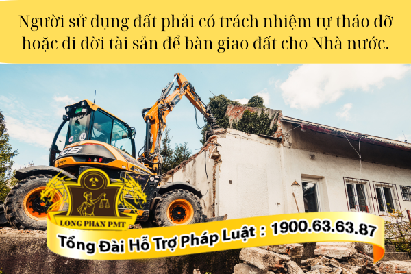 Người sử dụng đất có trách nhiệm tháo dỡ hoặc di chuyển tài sản trên đất để bàn giao mặt bằng cho Nhà nước đúng thời hạn.