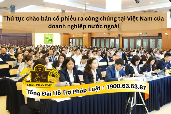 Thủ tục chào bán cổ phiếu ra công chúng tại Việt Nam của doanh nghiệp nước ngoài thực hiện thế nào?