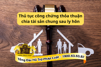 Thủ tục công chứng thỏa thuận chia tài sản chung sau ly hôn như thế nào?