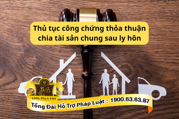 Thủ tục công chứng thỏa thuận chia tài sản chung sau ly hôn như thế nào?