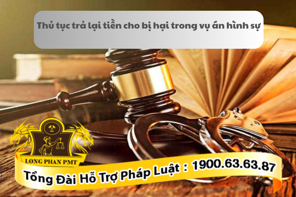 Thủ tục trả lại tiền cho bị hại trong vụ án hình sự thực hiện như thế nào?