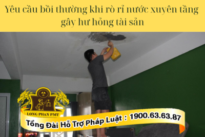 Thủ tục yêu cầu bồi thường khi rò rỉ nước xuyên tầng gây hư hỏng tài sản 