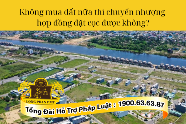 Trường hợp không mua đất nữa thì chuyển nhượng hợp đồng đặt cọc được không?