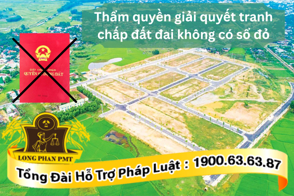 Xác định thẩm quyền giải quyết tranh chấp đất đai không có sổ đỏ