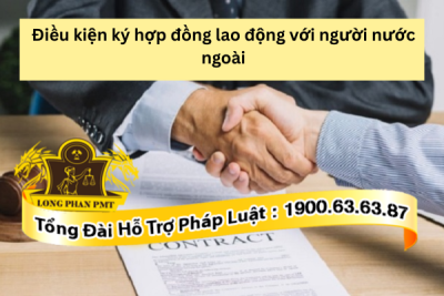 Các điều kiện ký hợp đồng lao động với người nước ngoài