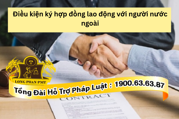 Các điều kiện ký hợp đồng lao động với người nước ngoài