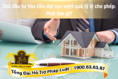 Chủ đầu tư thu tiền đặt cọc vượt quá tỷ lệ cho phép phải làm gì để được bảo vệ quyền lợi