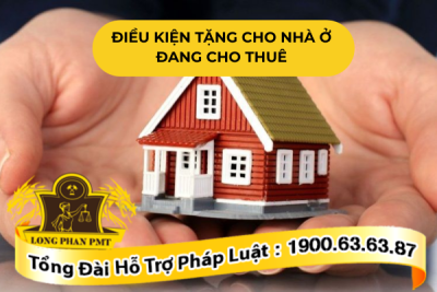 Điều kiện pháp lý khi tặng cho nhà ở đang cho thuê