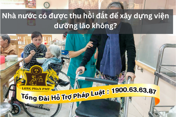 Giải đáp nhà nước có được thu hồi đất để xây dựng viện dưỡng lão không