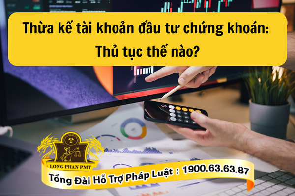 Quy trình khai nhận thừa kế tài khoản đầu tư chứng khoán