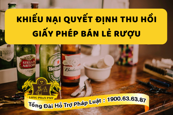 Quy trình khiếu nại quyết định thu hồi giấy phép bán lẻ rượu