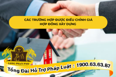 Tổng quan các trường hợp được điều chỉnh giá hợp đồng xây dựng