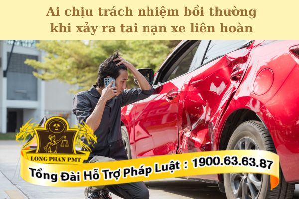 Ai chịu trách nhiệm bồi thường khi xảy ra tai nạn xe liên hoàn cho người bị hại?