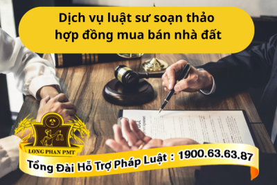 Dịch vụ luật sư soạn thảo hợp đồng mua bán nhà đất tại Luật Long Phan PMT