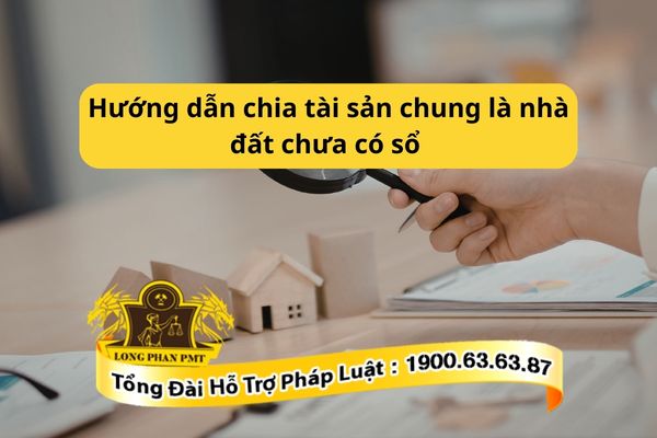 Hướng dẫn chia tài sản chung là nhà đất chưa có sổ theo quy định