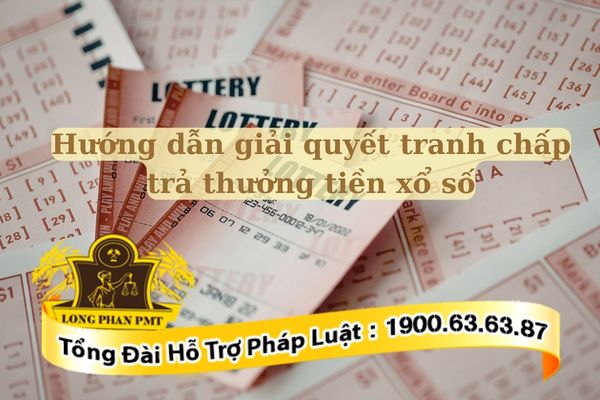 Hướng dẫn giải quyết tranh chấp trả thưởng tiền xổ số chi tiết