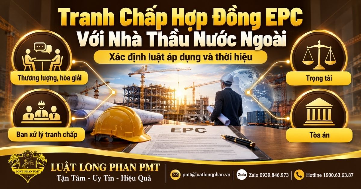 Tranh chấp hợp đồng EPC với nhà thầu nước ngoài và các phương thức giải quyết.