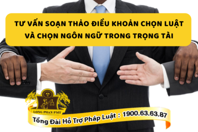 Tư vấn soạn thảo điều khoản chọn luật và chọn ngôn ngữ trong trọng tài trong hợp đồng