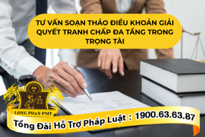 Tư vấn soạn thảo điều khoản giải quyết tranh chấp đa tầng trong trọng tài hiện nay