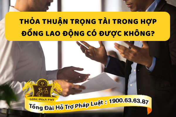 Xét tính pháp lý của điều khoản thỏa thuận trọng tài trong hợp đồng lao động