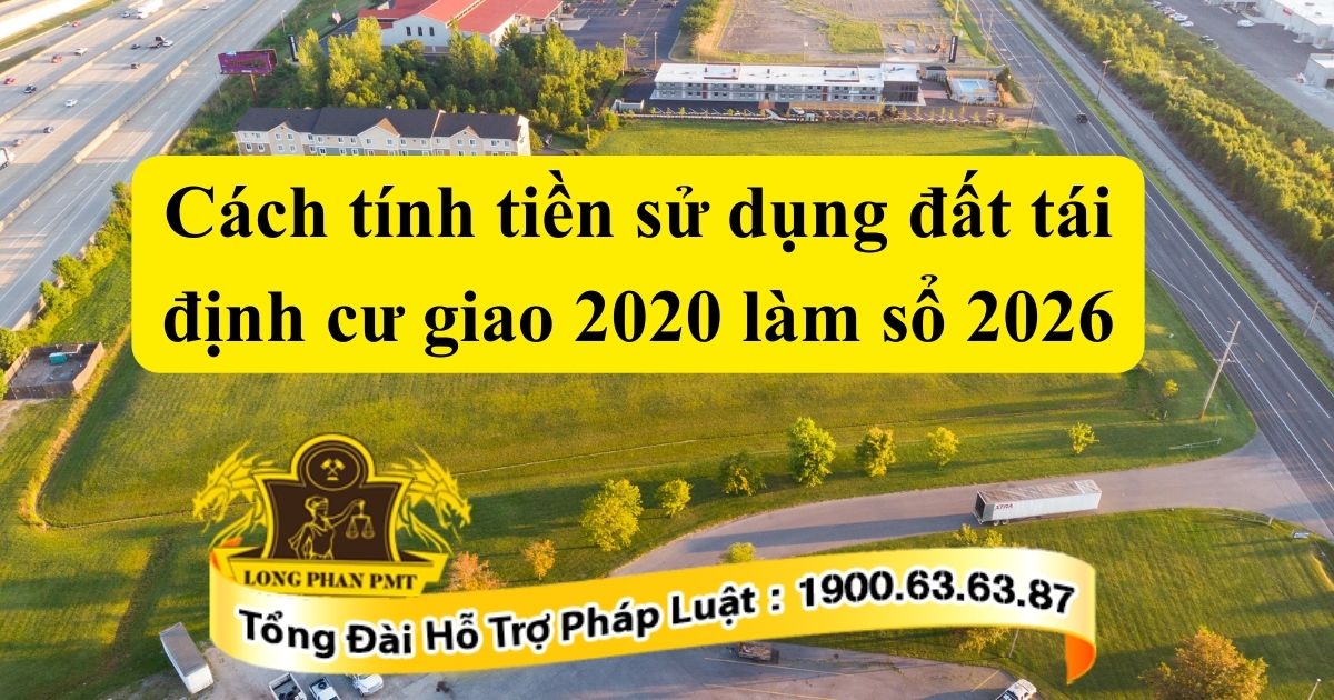 Cách tính tiền sử dụng đất tái định cư giao 2020 làm sổ 2026 theo quy định mới
