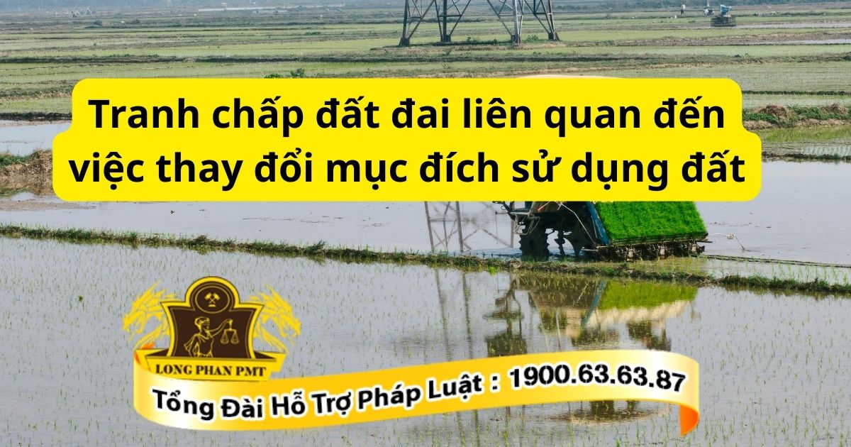 Giải quyết tranh chấp đất đai liên quan đến việc thay đổi mục đích sử dụng đất hiện nay