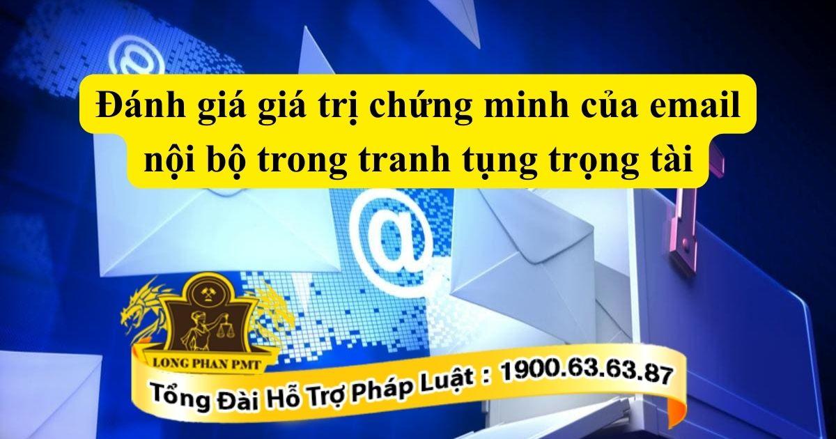 Luật sư đánh giá giá trị chứng minh của email nội bộ trong tranh tụng trọng tài