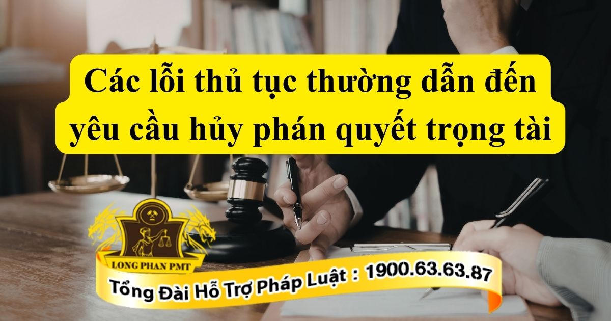 Nhận diện các lỗi thủ tục thường dẫn đến yêu cầu hủy phán quyết trọng tài