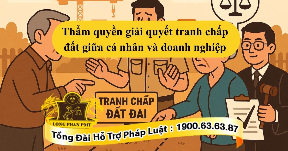 Quy định về thẩm quyền giải quyết tranh chấp đất giữa cá nhân và doanh nghiệp