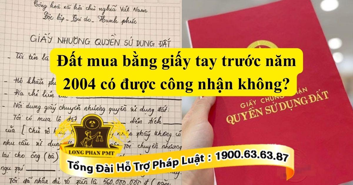 Theo pháp luật thì đất mua bằng giấy tay trước năm 2004 có được công nhận không? 