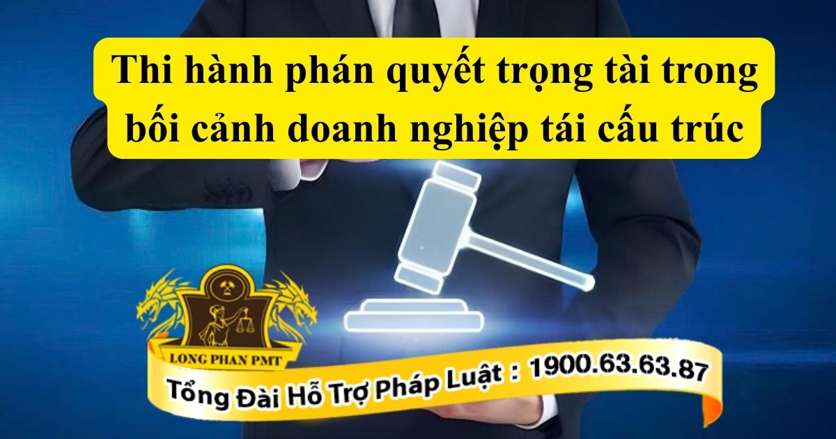 Thi hành phán quyết trọng tài trong bối cảnh doanh nghiệp tái cấu trúc