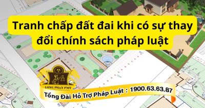 Luật sư giải quyết tranh chấp đất đai khi có sự thay đổi chính sách pháp luật hiện hành.