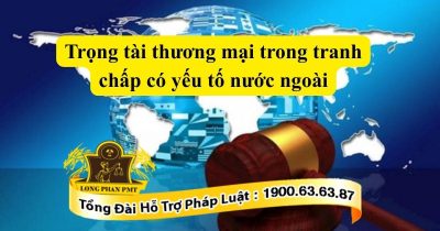 Trọng tài thương mại trong tranh chấp có yếu tố nước ngoài là gì?